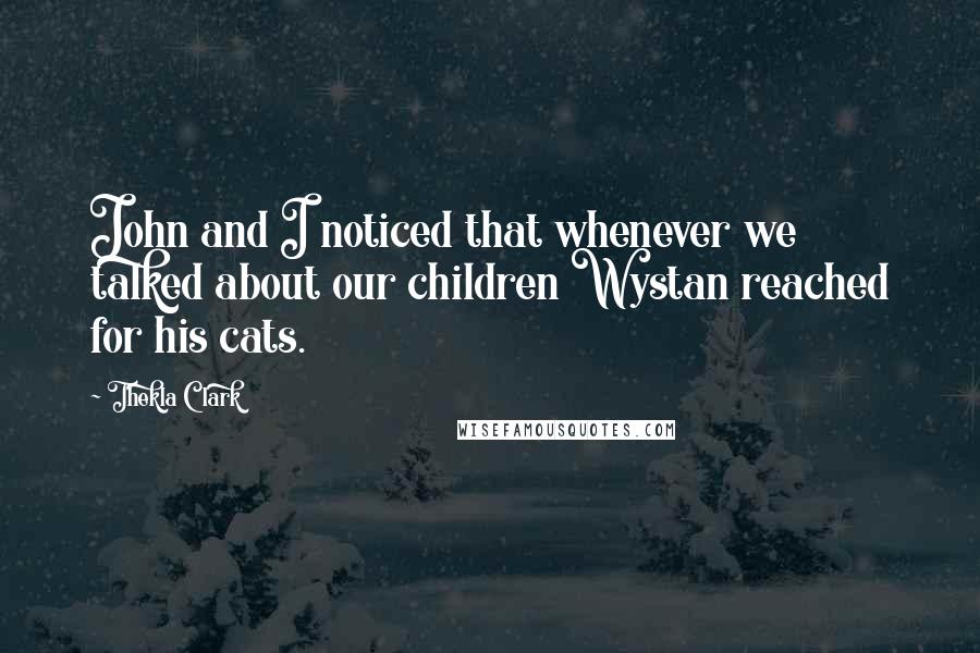 Thekla Clark Quotes: John and I noticed that whenever we talked about our children Wystan reached for his cats.