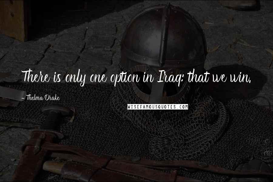 Thelma Drake Quotes: There is only one option in Iraq: that we win.