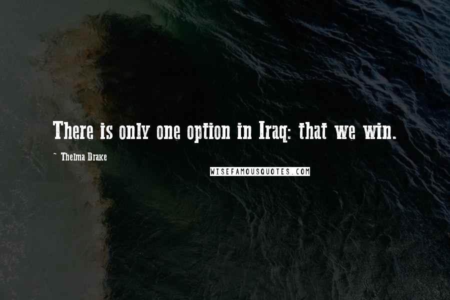 Thelma Drake Quotes: There is only one option in Iraq: that we win.
