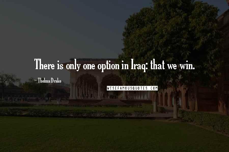 Thelma Drake Quotes: There is only one option in Iraq: that we win.