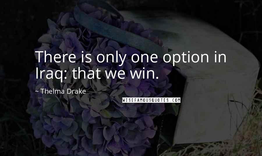 Thelma Drake Quotes: There is only one option in Iraq: that we win.