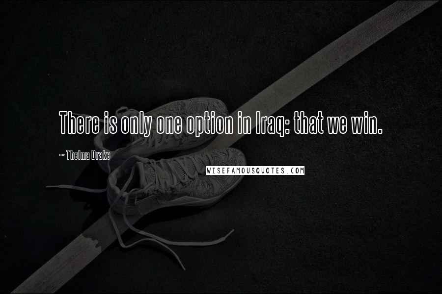 Thelma Drake Quotes: There is only one option in Iraq: that we win.