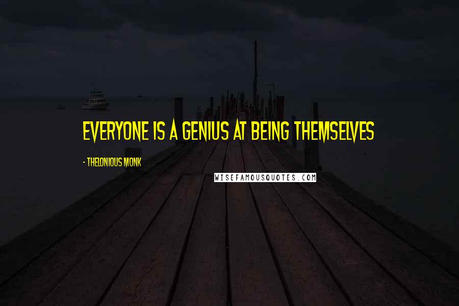 Thelonious Monk Quotes: Everyone is a genius at being themselves