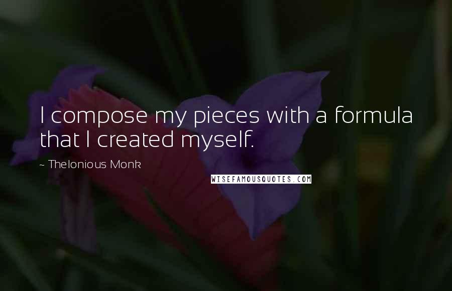 Thelonious Monk Quotes: I compose my pieces with a formula that I created myself.