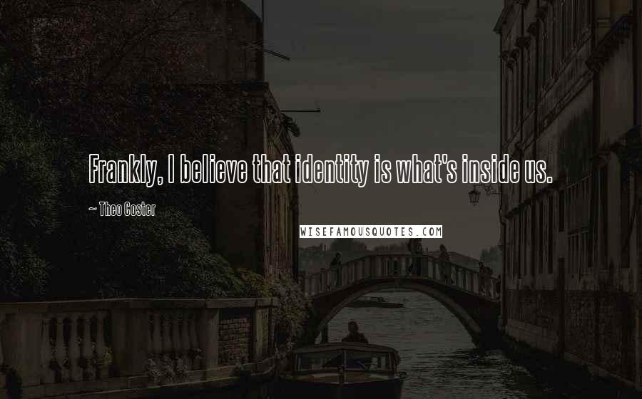 Theo Coster Quotes: Frankly, I believe that identity is what's inside us.