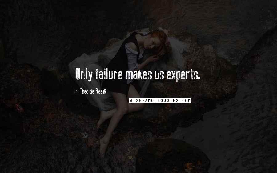 Theo De Raadt Quotes: Only failure makes us experts.