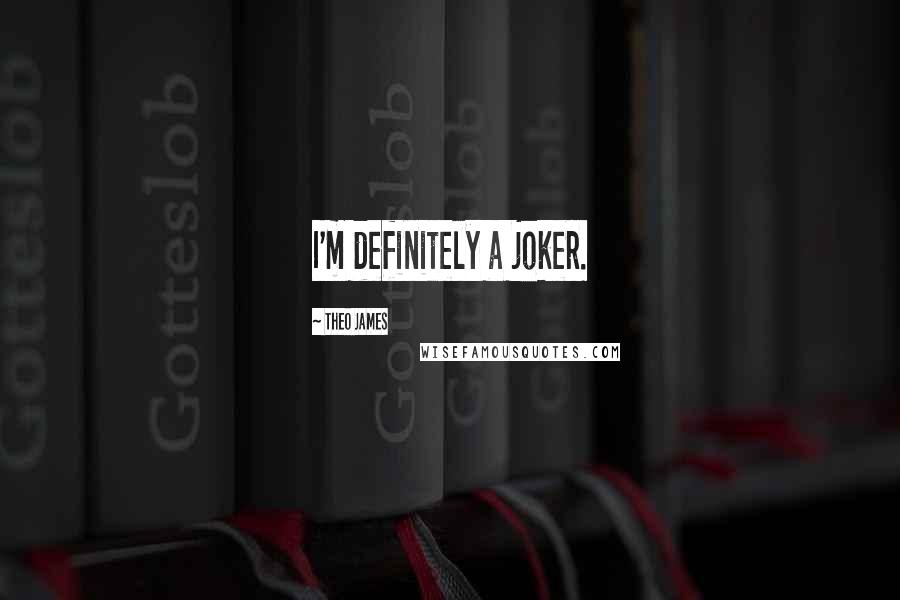 Theo James Quotes: I'm definitely a joker.