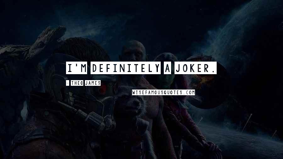 Theo James Quotes: I'm definitely a joker.
