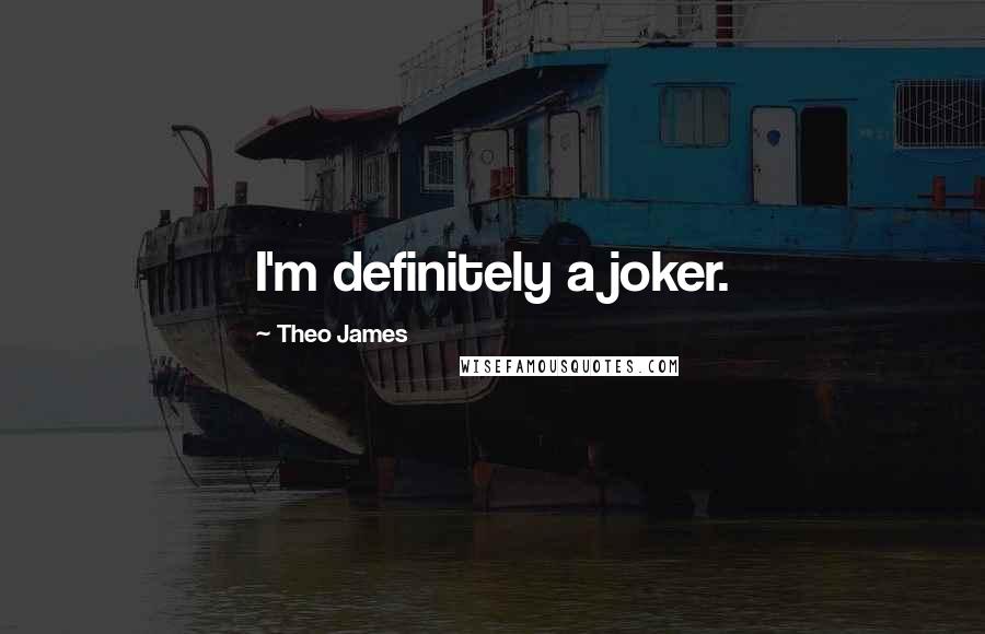 Theo James Quotes: I'm definitely a joker.