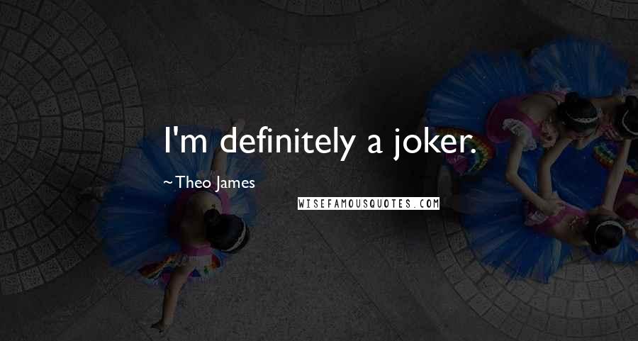 Theo James Quotes: I'm definitely a joker.