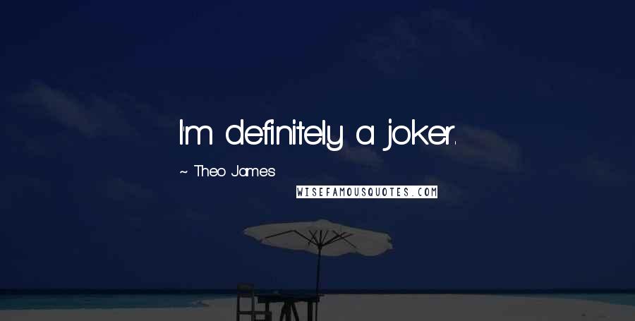 Theo James Quotes: I'm definitely a joker.