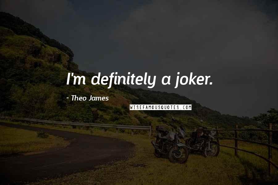 Theo James Quotes: I'm definitely a joker.