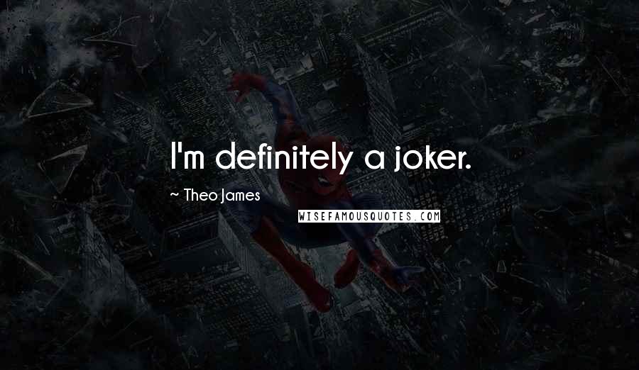 Theo James Quotes: I'm definitely a joker.