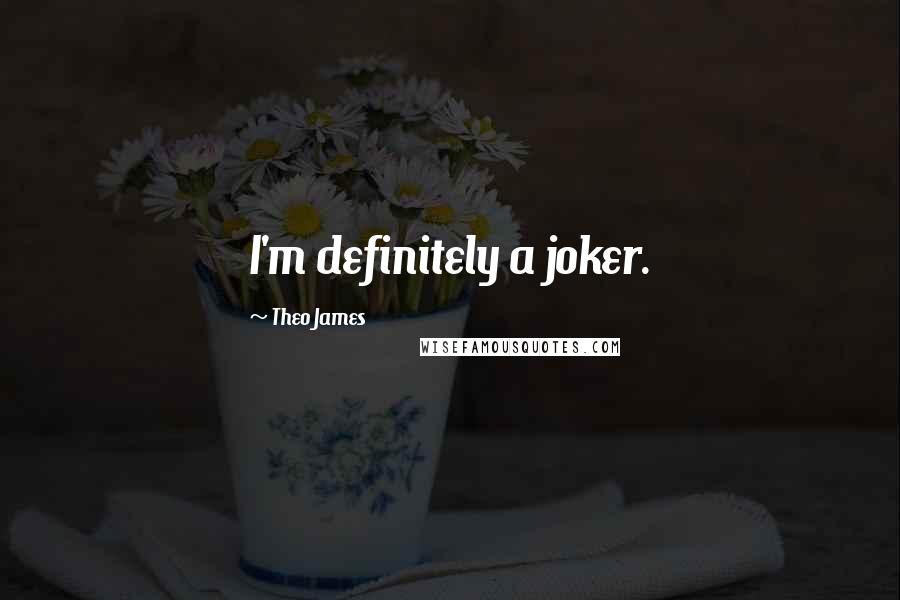 Theo James Quotes: I'm definitely a joker.