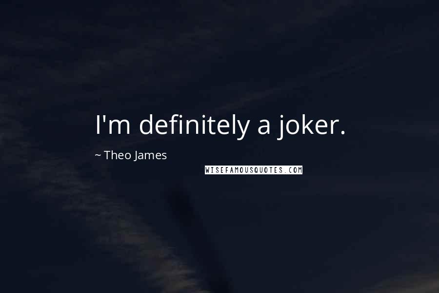 Theo James Quotes: I'm definitely a joker.