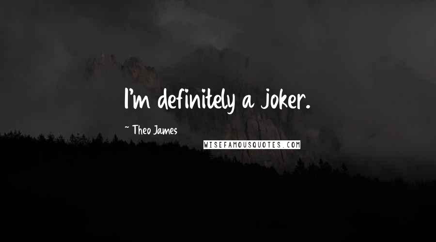 Theo James Quotes: I'm definitely a joker.