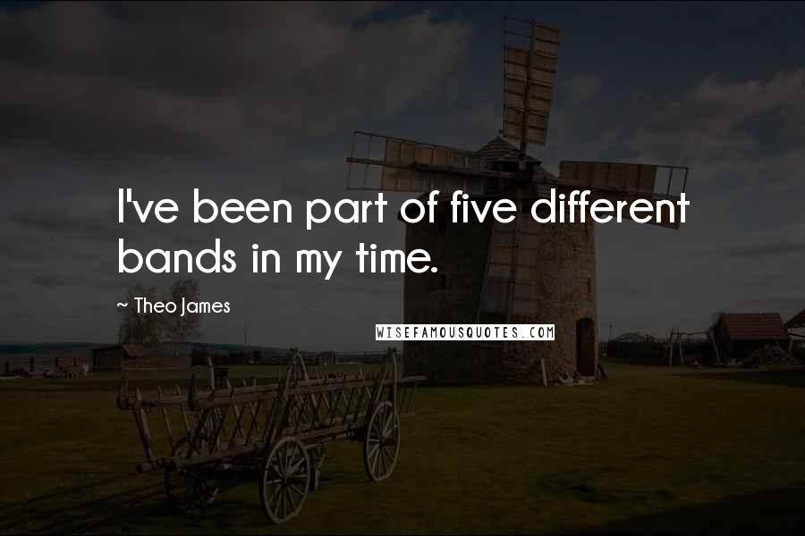 Theo James Quotes: I've been part of five different bands in my time.