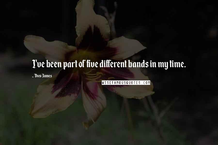 Theo James Quotes: I've been part of five different bands in my time.