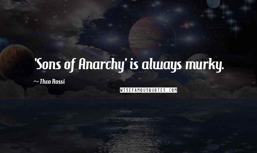 Theo Rossi Quotes: 'Sons of Anarchy' is always murky.