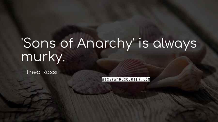 Theo Rossi Quotes: 'Sons of Anarchy' is always murky.