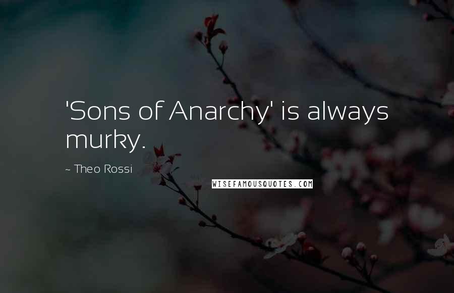 Theo Rossi Quotes: 'Sons of Anarchy' is always murky.