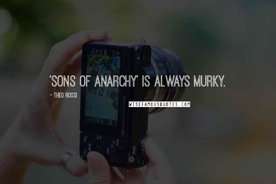 Theo Rossi Quotes: 'Sons of Anarchy' is always murky.