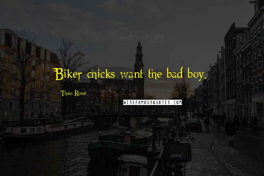 Theo Rossi Quotes: Biker chicks want the bad boy.