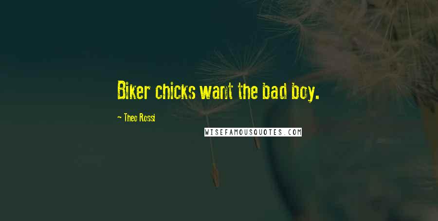 Theo Rossi Quotes: Biker chicks want the bad boy.