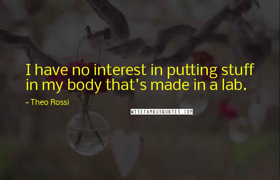 Theo Rossi Quotes: I have no interest in putting stuff in my body that's made in a lab.