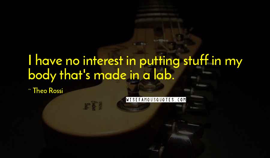 Theo Rossi Quotes: I have no interest in putting stuff in my body that's made in a lab.