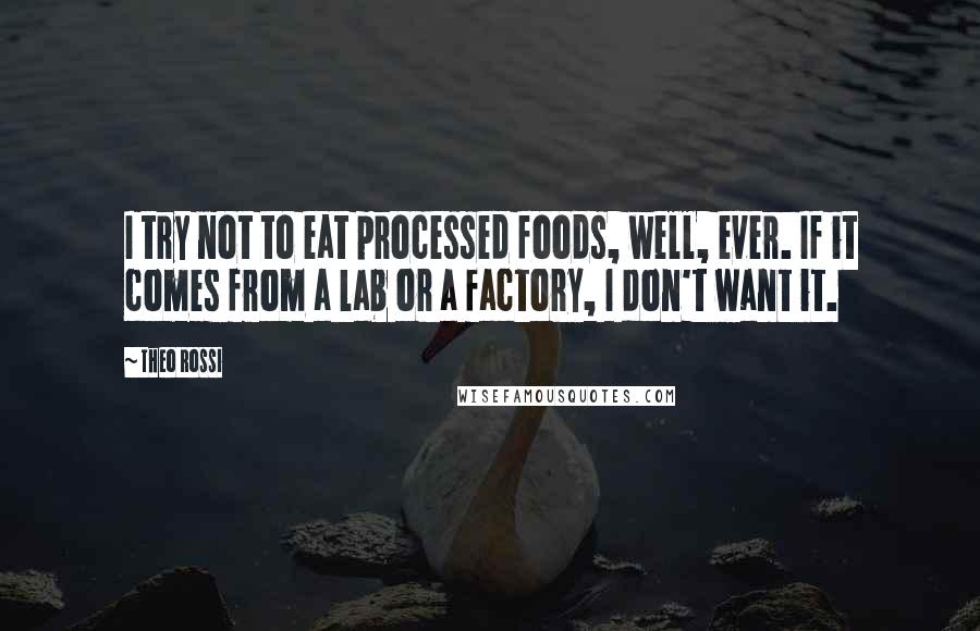 Theo Rossi Quotes: I try not to eat processed foods, well, ever. If it comes from a lab or a factory, I don't want it.