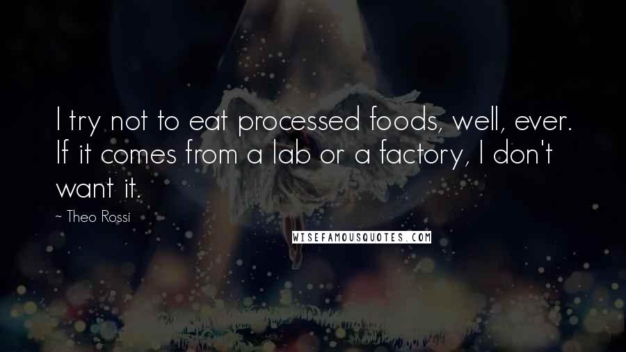 Theo Rossi Quotes: I try not to eat processed foods, well, ever. If it comes from a lab or a factory, I don't want it.