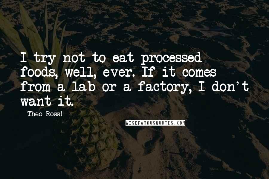 Theo Rossi Quotes: I try not to eat processed foods, well, ever. If it comes from a lab or a factory, I don't want it.