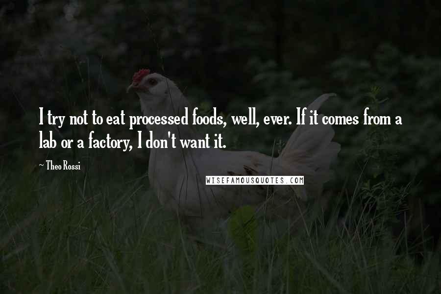 Theo Rossi Quotes: I try not to eat processed foods, well, ever. If it comes from a lab or a factory, I don't want it.