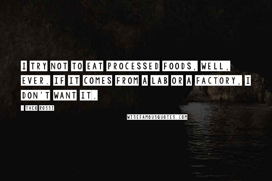 Theo Rossi Quotes: I try not to eat processed foods, well, ever. If it comes from a lab or a factory, I don't want it.