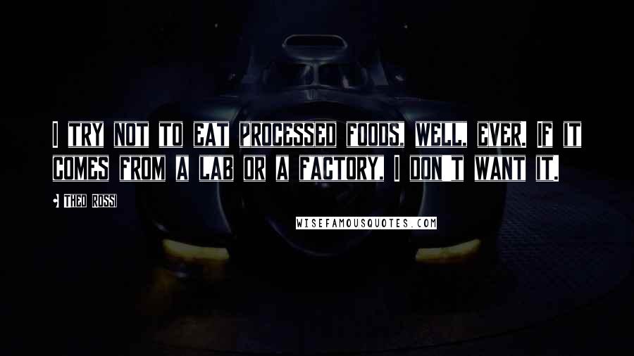 Theo Rossi Quotes: I try not to eat processed foods, well, ever. If it comes from a lab or a factory, I don't want it.