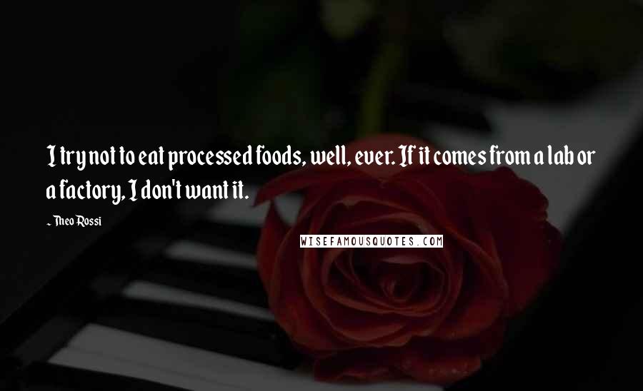 Theo Rossi Quotes: I try not to eat processed foods, well, ever. If it comes from a lab or a factory, I don't want it.