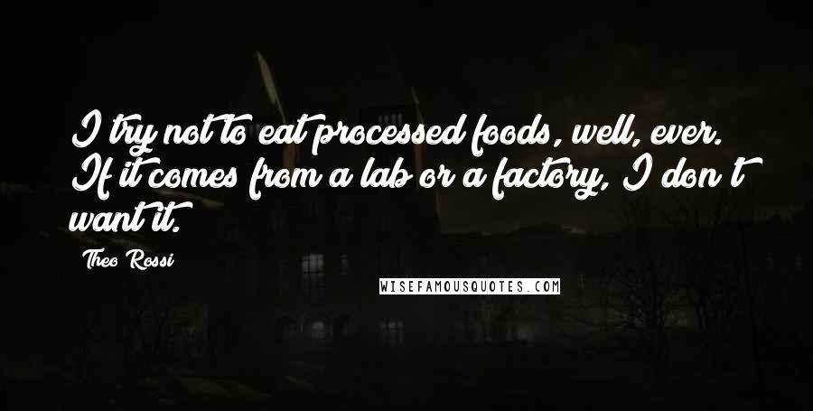 Theo Rossi Quotes: I try not to eat processed foods, well, ever. If it comes from a lab or a factory, I don't want it.