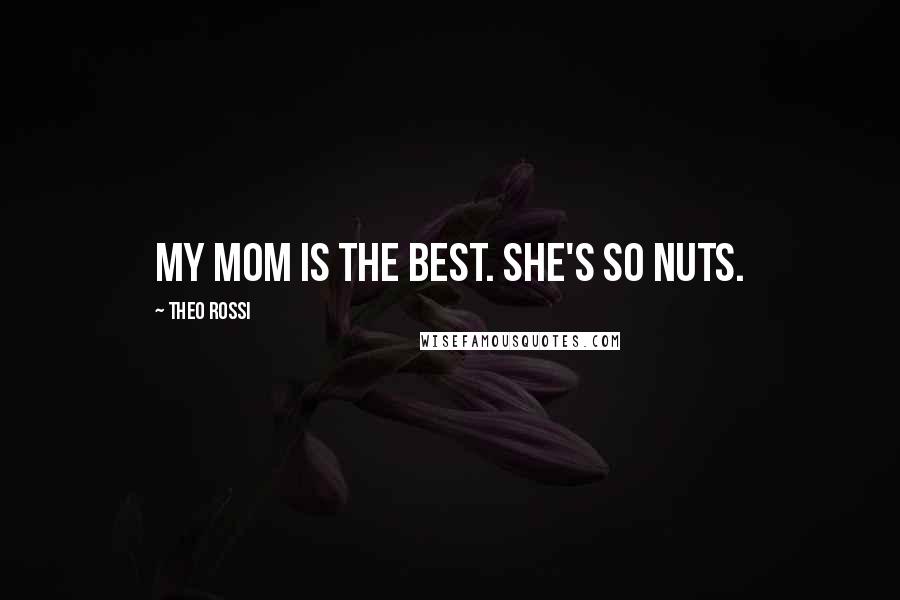 Theo Rossi Quotes: My mom is the best. She's so nuts.