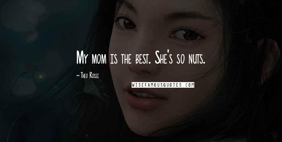 Theo Rossi Quotes: My mom is the best. She's so nuts.