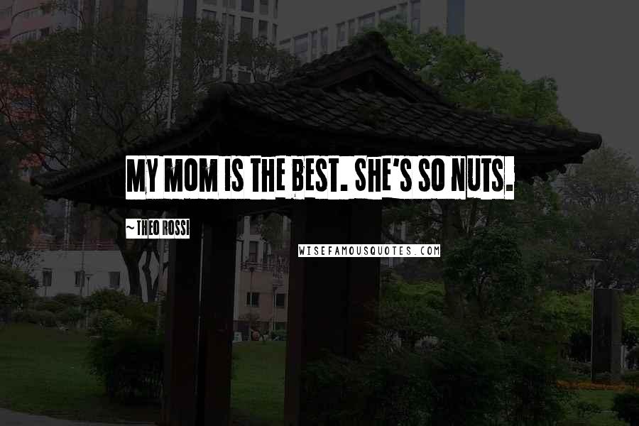 Theo Rossi Quotes: My mom is the best. She's so nuts.