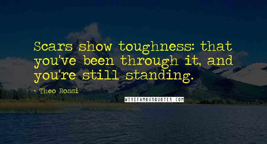 Theo Rossi Quotes: Scars show toughness: that you've been through it, and you're still standing.