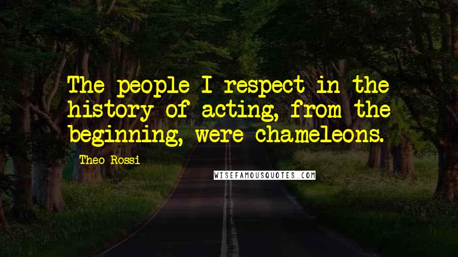 Theo Rossi Quotes: The people I respect in the history of acting, from the beginning, were chameleons.