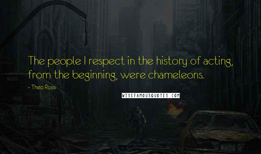 Theo Rossi Quotes: The people I respect in the history of acting, from the beginning, were chameleons.