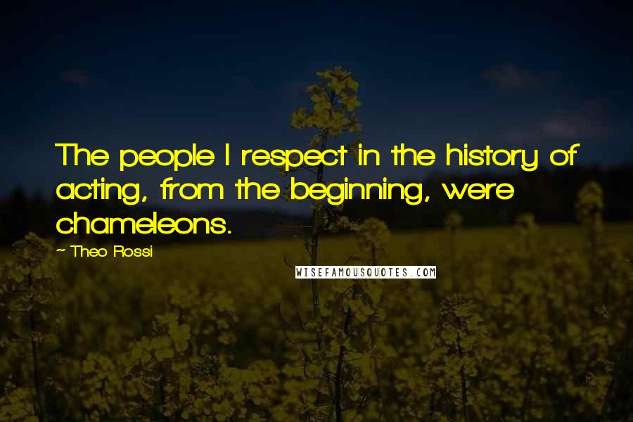 Theo Rossi Quotes: The people I respect in the history of acting, from the beginning, were chameleons.