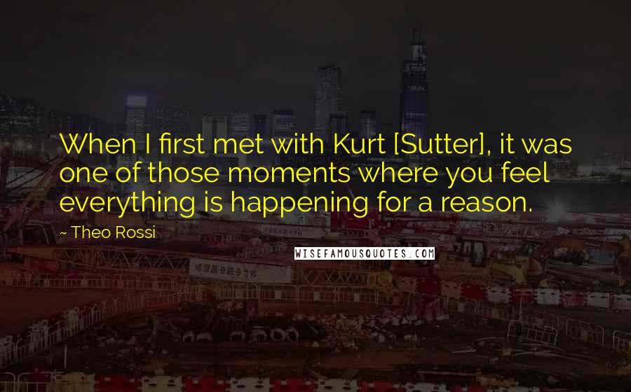 Theo Rossi Quotes: When I first met with Kurt [Sutter], it was one of those moments where you feel everything is happening for a reason.