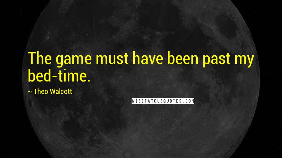 Theo Walcott Quotes: The game must have been past my bed-time.