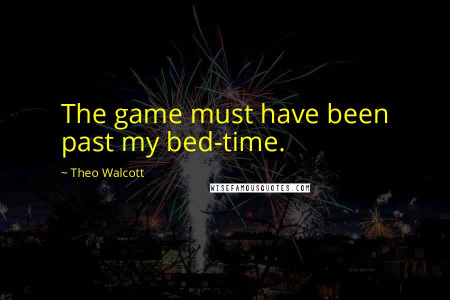 Theo Walcott Quotes: The game must have been past my bed-time.