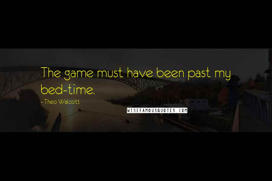 Theo Walcott Quotes: The game must have been past my bed-time.