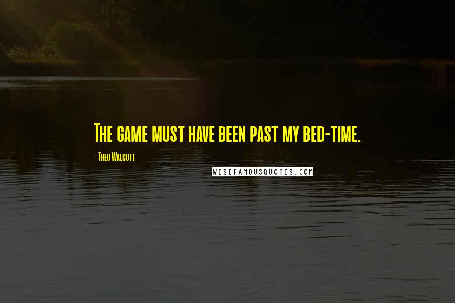 Theo Walcott Quotes: The game must have been past my bed-time.